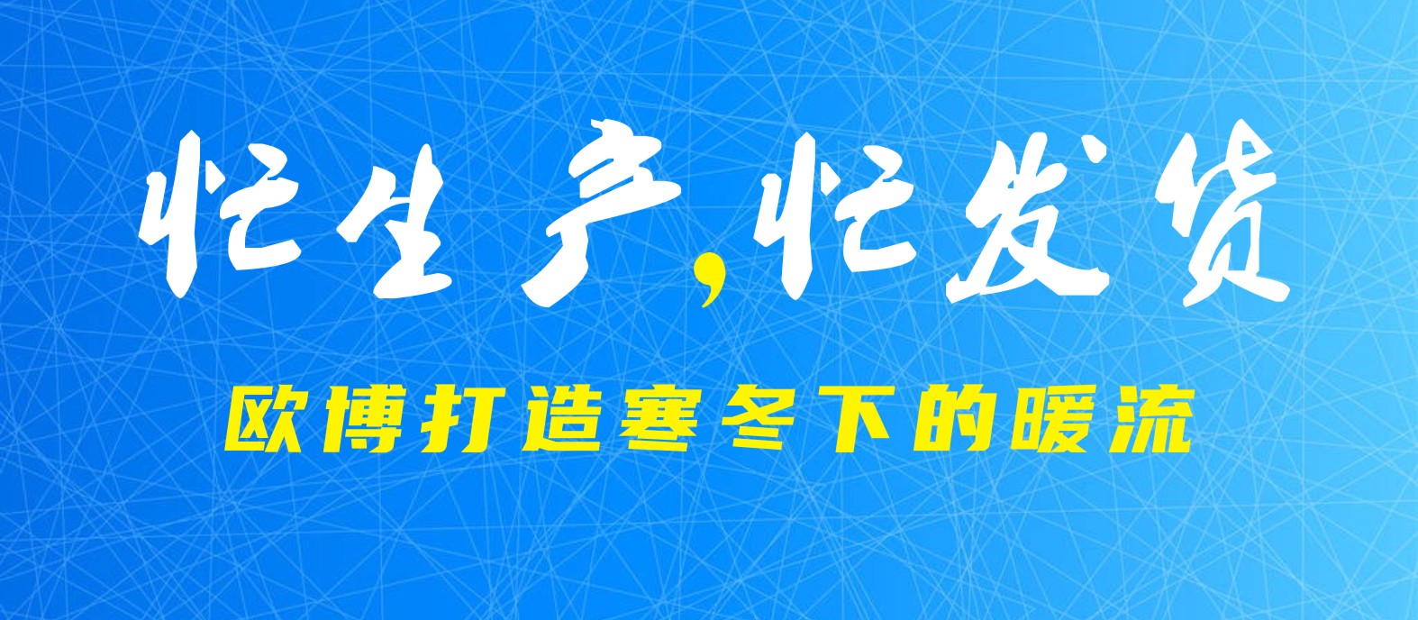 忙生產(chǎn)，忙發(fā)貨！ 歐博打造寒冬下的暖流