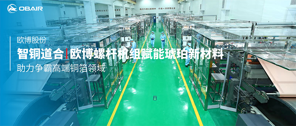智“銅”道合 | 歐博風(fēng)冷螺桿機(jī)組賦能琥珀新材料，助力爭(zhēng)霸高端銅箔領(lǐng)域